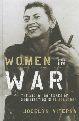 Women in War: The Micro-Processes of Mobilization in El Salvador by Jocelyn Viterna