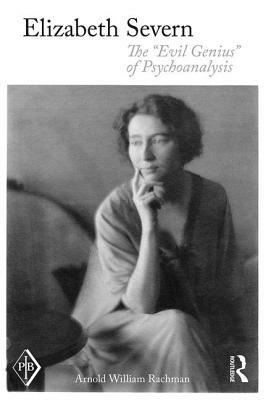 Elizabeth Severn: The Evil Genius of Psychoanalysis by Arnold Wm Rachman