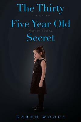 The Thirty Five Year Old Secret: The Karen Woods Story by Karen Woods