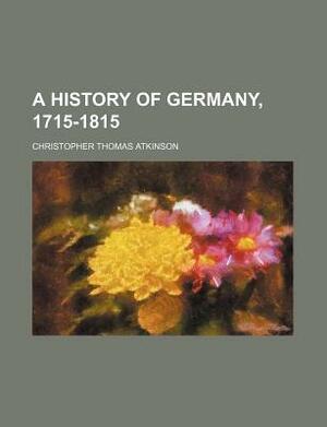 A History of Germany, 1715-1815 by C.T. Atkinson