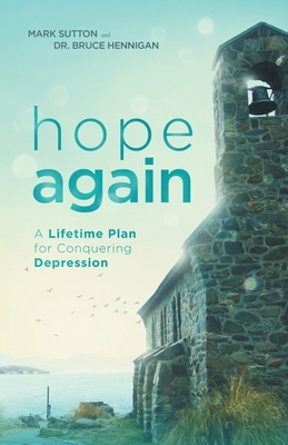 Hope Again: A Lifetime Plan for Conquering Depression by Bruce Hennigan, Mark Sutton