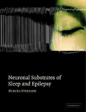 Neuronal Substrates of Sleep and Epilepsy by Mircea Steriade