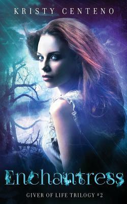 Enchantress: The Giver of Life Trilogy, Book Two by Kristy Centeno