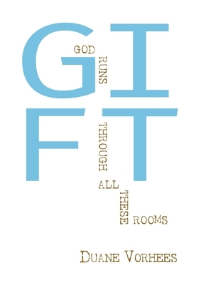 Gift: God Runs Through All These Rooms by Duane Vorhees