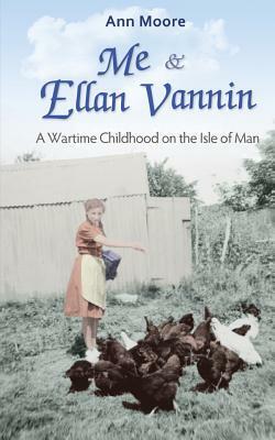 Me and Ellan Vannin: A Wartime Childhood on the Isle of Man by Ann Moore