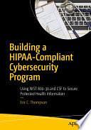 Building a HIPAA-Compliant Cybersecurity Program: Using NIST 800-30 and CSF to Secure Protected Health Information by Eric C. Thompson