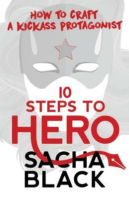 10 Steps To Hero: How To Craft A Kickass Protagonist by Sacha Black