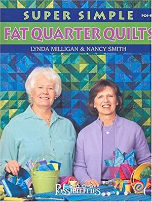 Super Simple Fat Quarter Quilts by Lynda Milligan, Nancy J. Smith