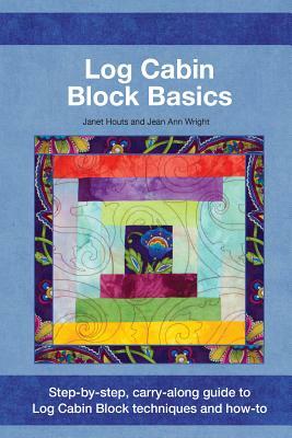 Log Cabin Block Basics by Jean Ann Wright, Janet Houts