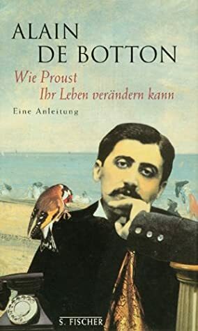 Wie Proust Ihr Leben verändern kann. Eine Anleitung by Alain de Botton