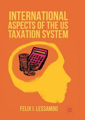 International Aspects of the Us Taxation System by Felix I. Lessambo