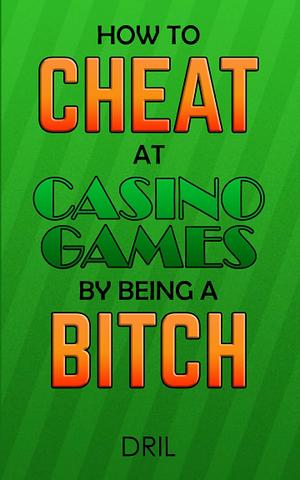 How to Cheat at Casino Games by Being a Bitch by Dril