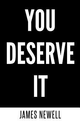 You Deserve It: Take responsibility. Take action. Change your life. by James Newell