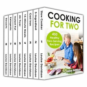 Cooking for Two Cookbook 450 Healthy Two-Serving Recipes Box Set 8 books in 1 including: Slow Cooker, 5-ingredient, Cast Iron, 15-minute Meals, Air Fryer, Instant Pot, Ketogenic, Desserts Recipes by Louise Davidson