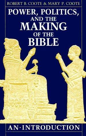 Power, Politics, and the Making of the Bible: An Introduction by Robert B. Coote