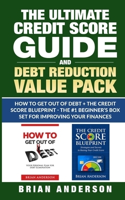 The Ultimate Credit Score Guide and Debt Reduction Value Pack - How to Get Out of Debt + The Credit Score Blueprint - The #1 Beginners Box Set for Imp by Brian Anderson