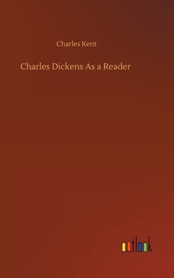 Charles Dickens As a Reader by Charles Kent