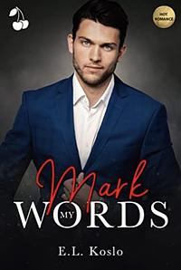 Mark My Words by E.L. Koslo