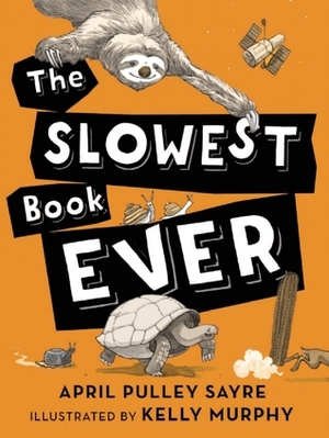 The Slowest Book Ever by Kelly Murphy, April Pulley Sayre