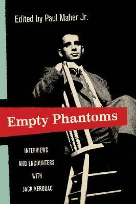 Empty Phantoms: Interviews and Encounters with Jack Kerouac by Paul Maher Jr.