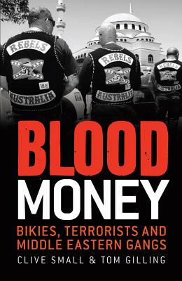 Blood Money: Bikies, Terrorists and Middle Eastern Gangs by Tom Gilling, Clive Small