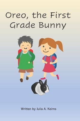 Oreo, the First Grade Bunny by Julia A. Keirns