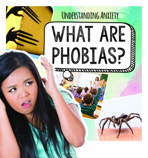 What Are Phobias? by Therese M. Shea