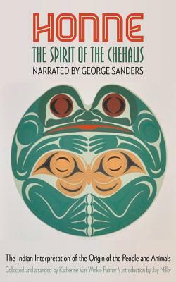 Honne, the Spirit of the Chehalis: The Indian Interpretation of the Origin of the People and Animals by George Sanders