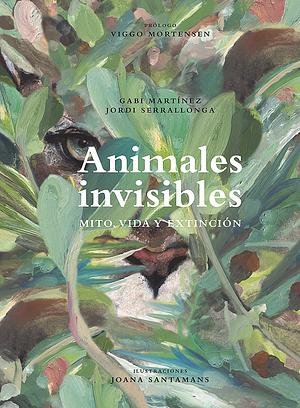 Animals invisibles : mite, vida i extinció by Gabi Martínez, Viggo Mortensen, Jordi Serrallonga
