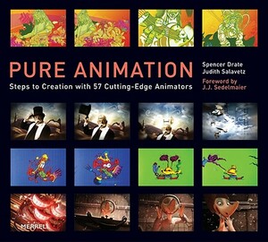 Pure Animation: Steps to Creation with 57 Cutting-Edge Animators by Spencer Drate, Judith Salavetz