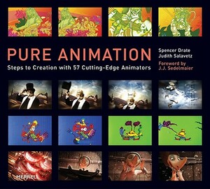 Pure Animation: Steps to Creation with 57 Cutting-Edge Animators by Judith Salavetz, Spencer Drate