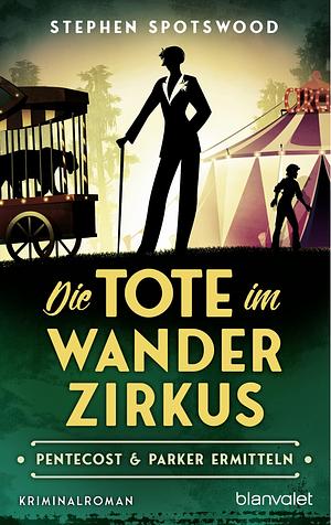 Die Tote im Wanderzirkus by Stephen Spotswood, Stephen Spotswood