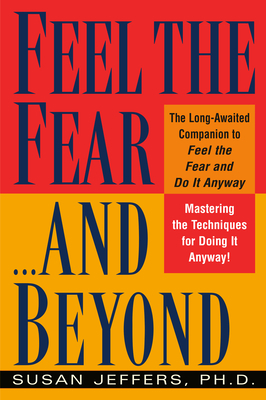 Feel the Fear...and Beyond: Mastering the Techniques for Doing It Anyway by Susan Jeffers