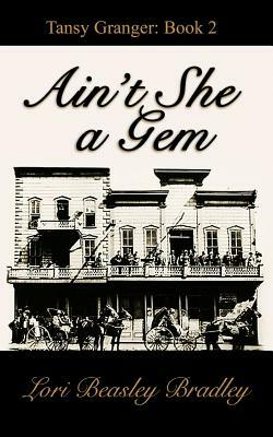 Ain't She a Gem: Tansy Granger Book 2 by Lori Beasley Bradley