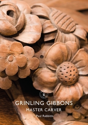 Grinling Gibbons: Master Carver by Paul Rabbitts