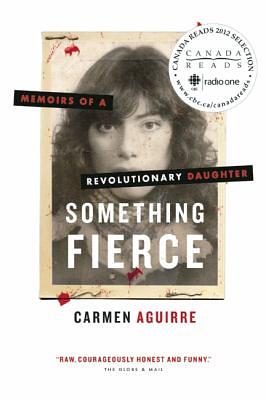 Something Fierce: Memoirs of a Revolutionary Daughter by Carmen Aguirre