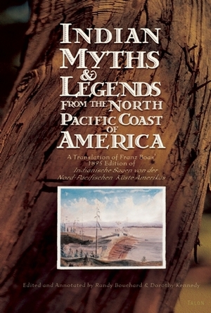 Indian Myths & Legends from the North Pacific Coast of America by Franz Boas, Dietrich Bertz, Randy Bouchard, Dorothy Kennedy