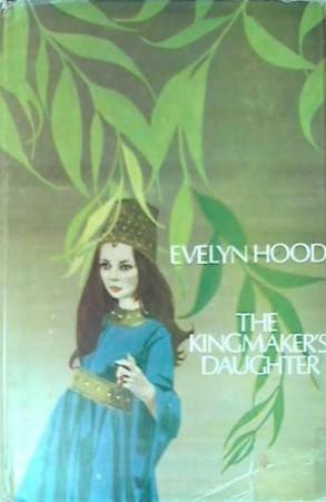 The Kingmaker's Daughter by Evelyn Hood