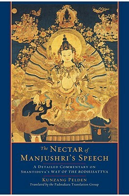 The Nectar of Manjushri's Speech: A Detailed Commentary on Shantideva's Way of the Bodhisattva by Kunzang Pelden