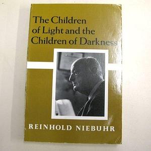 The children of light and the children of darkness: a vindication of democracy and a critique of its traditional defense by Reinhold Niebuhr