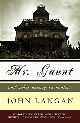 Mr. Gaunt and Other Uneasy Encounters by John Langan