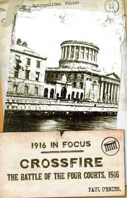 Crossfire, Volume 1: The Battle of the Four Courts, 1916 by Paul O'Brien