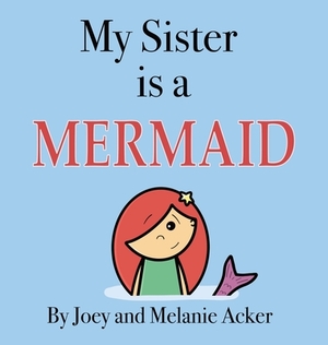 My Sister is a Mermaid by Joey Acker, Melanie Acker