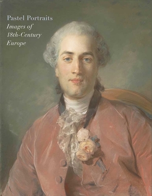 Pastel Portraits: Images of 18th-Century Europe by Marjorie Shelley, Katharine Baetjer