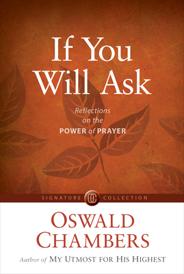 If You Will Ask: Reflections on the Power of Prayer by Oswald Chambers