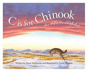 C is for Chinook: An Alberta Alphabet by Lorna Bennett, Dawn Welykochy