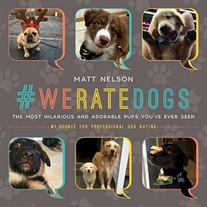 #WeRateDogs: The Most Hilarious and Adorable Pups You've Ever Seen by Matt Nelson