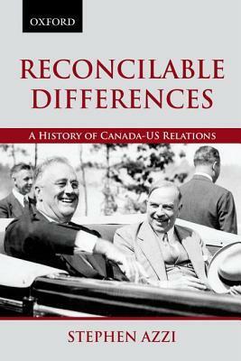 Reconcilable Differences: A History of Canada-US Relations by Stephen Azzi