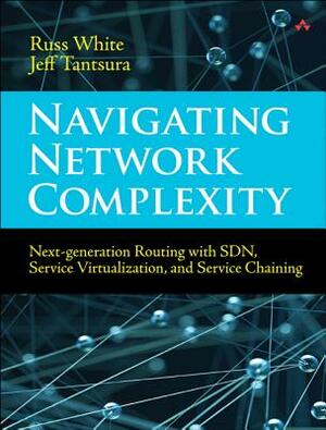 Navigating Network Complexity: Next-Generation Routing with SDN, Service Virtualization, and Service Chaining by Jeff (Evgeny) Tantsura, Russ White