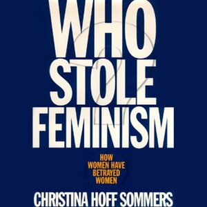 Who Stole Feminism?: How Women Have Betrayed Women by Christina Hoff Sommers